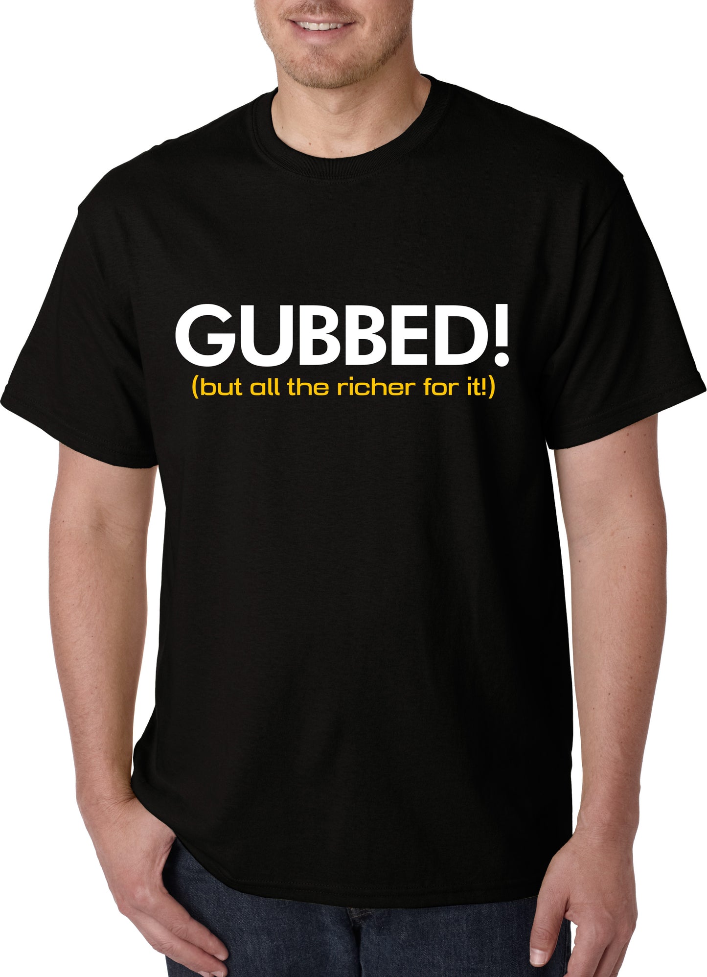 Gubbed! (but all the richer for it!) t-shirt