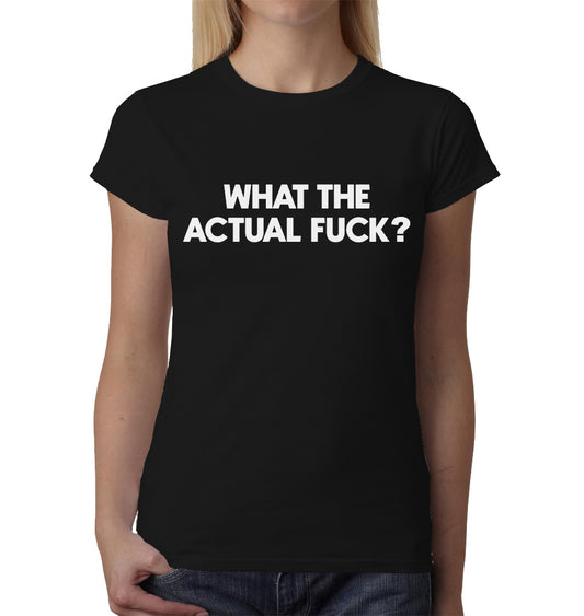 What the Actual Fuck? ladies t-shirt