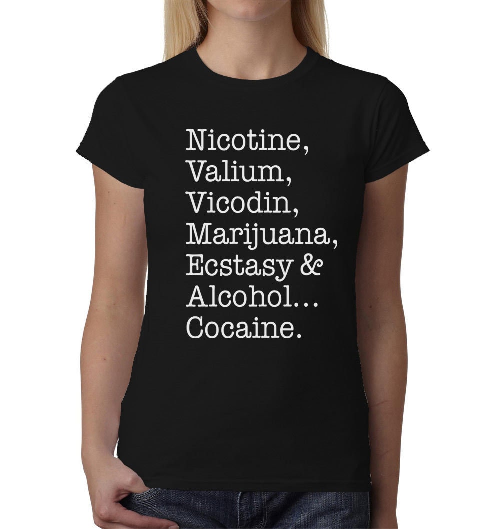 Nicotine, Valium, Vicodin, Marijuana, Ecstasy & Alcohol... Cocaine ladies t-shirt