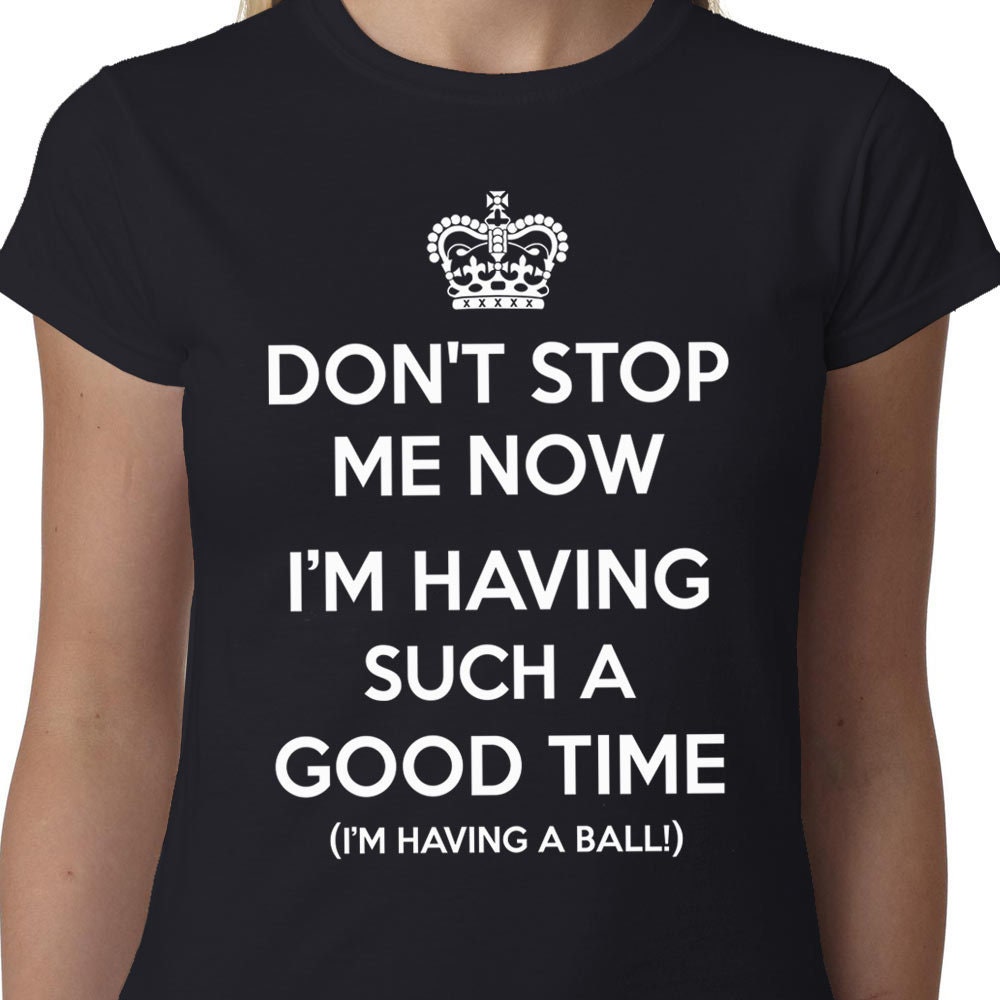 Don't Stop Me Now... ladies t-shirt