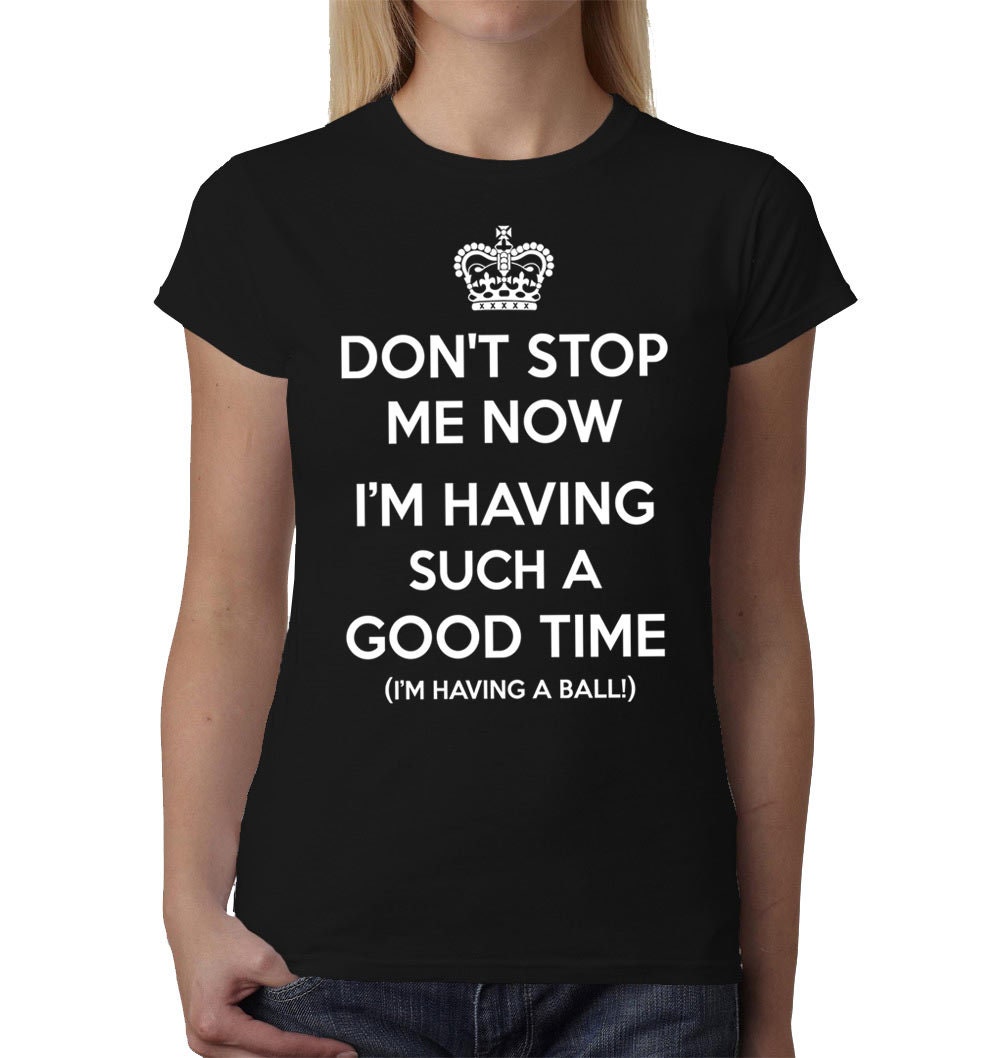 Don't Stop Me Now... ladies t-shirt