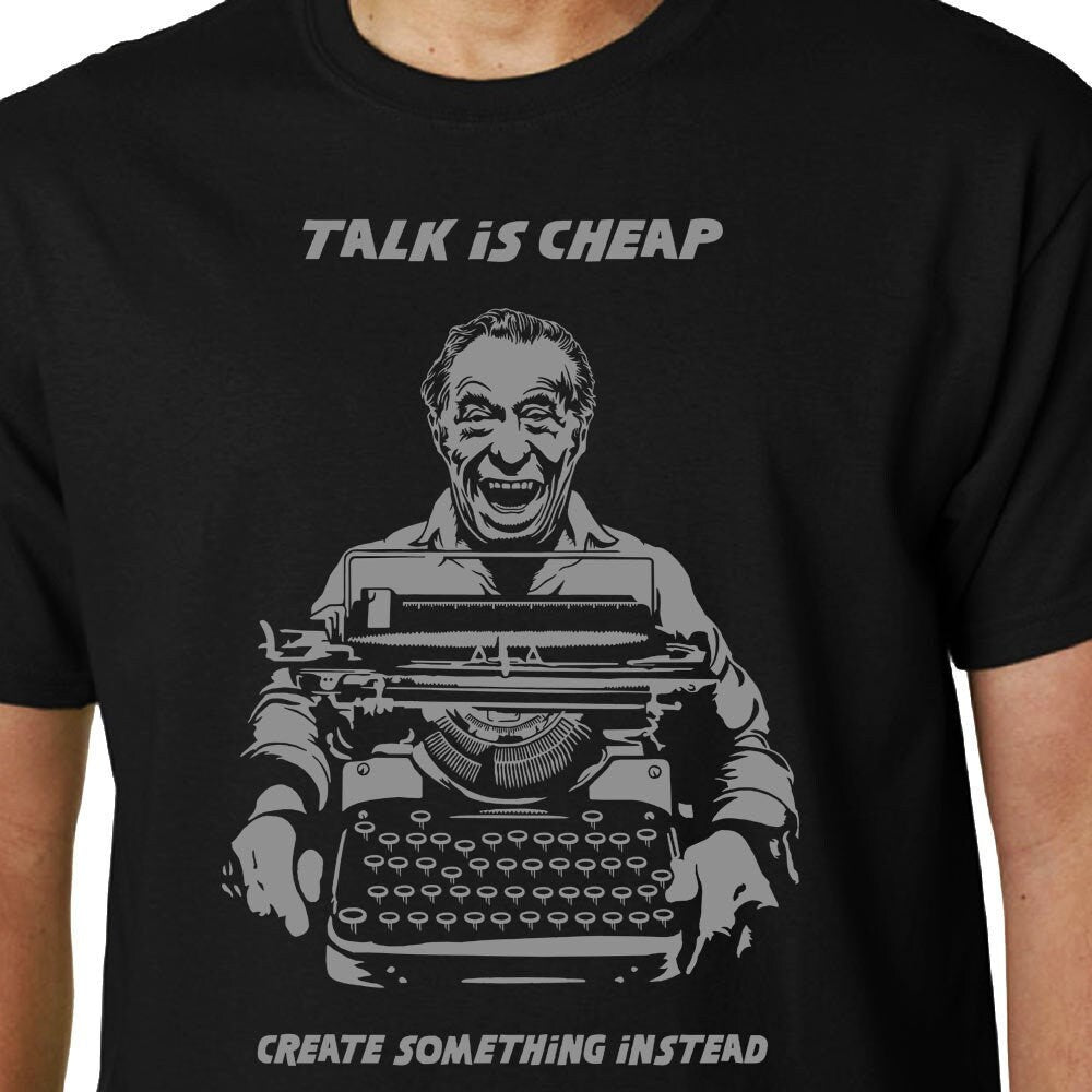 Talk Is Cheap, Create Something Instead t-shirt