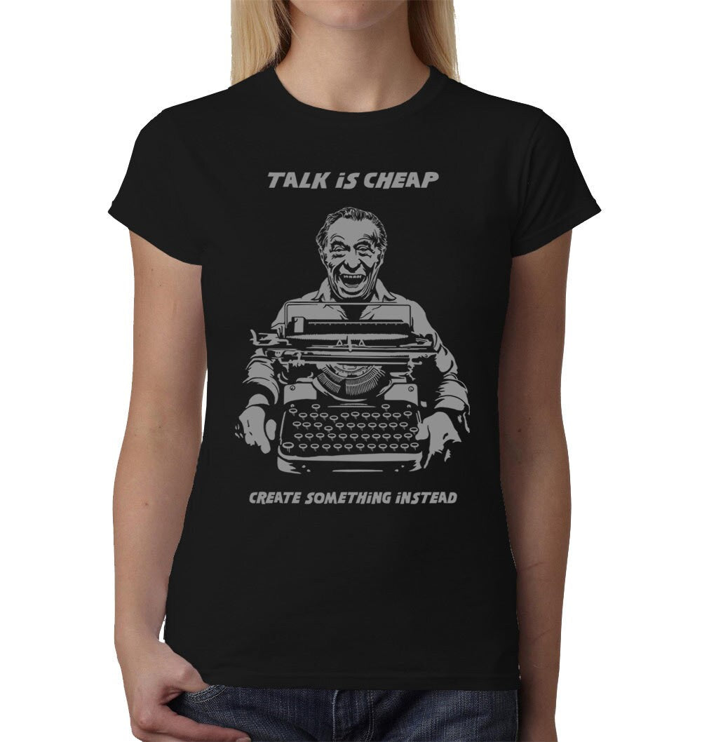 Talk Is Cheap, Create Something Instead t-shirt