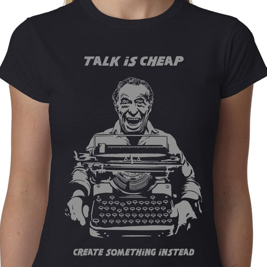 Talk Is Cheap, Create Something Instead t-shirt