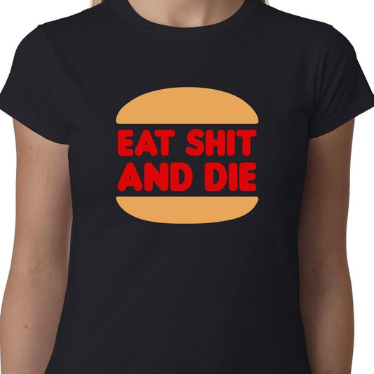 Eat Sh*t and Die ladies t-shirt