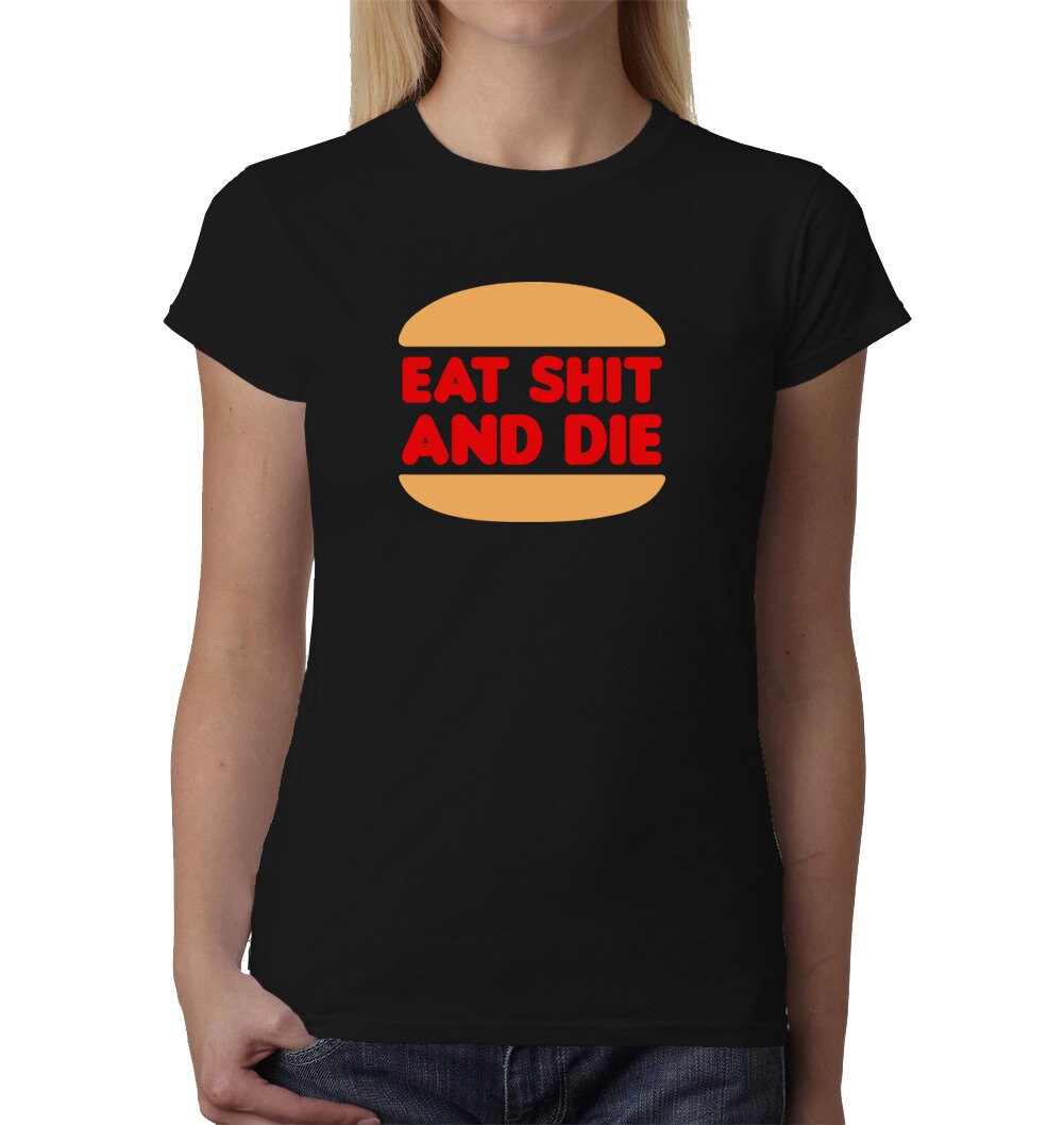 Eat Sh*t and Die ladies t-shirt